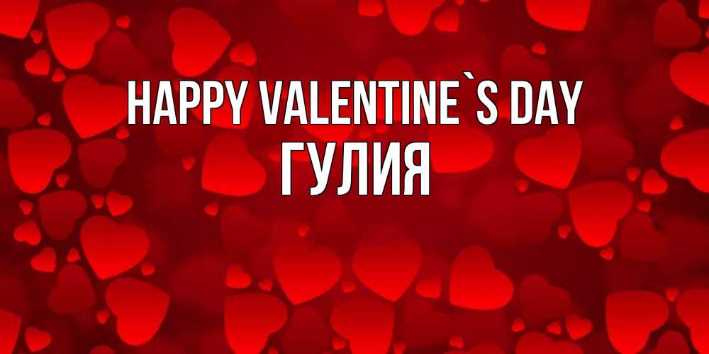 Greetings card с именем, Гулия Happy Valentine`s Day новые бесплатные открытки на 14 февраля, день всех влюбленных Greetings with text for free download 